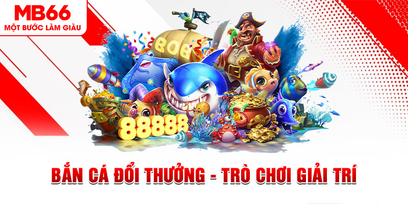 Bắn Cá Đổi Thưởng - Trò Chơi Giải Trí Thịnh Hành Tại MB66
