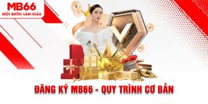 Đăng Ký MB66 - Quy Trình Cơ Bản Người Chơi Cần Phải Nắm