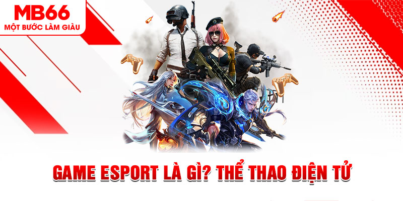 Game Esport Là Gì? Trò Chơi Cá Cược Điện Tử Hấp Dẫn 2024